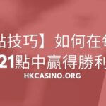 【21點技巧】如何在每次玩21點中贏得勝利